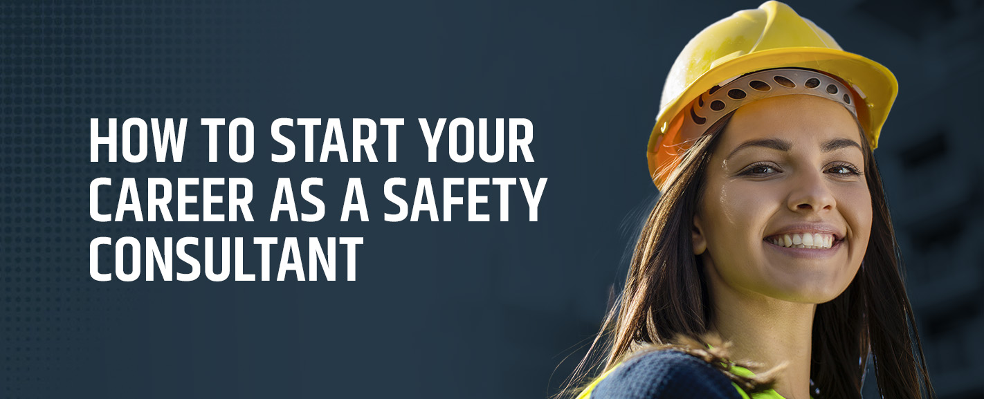 How to Start Your Career as a Safety Consultant