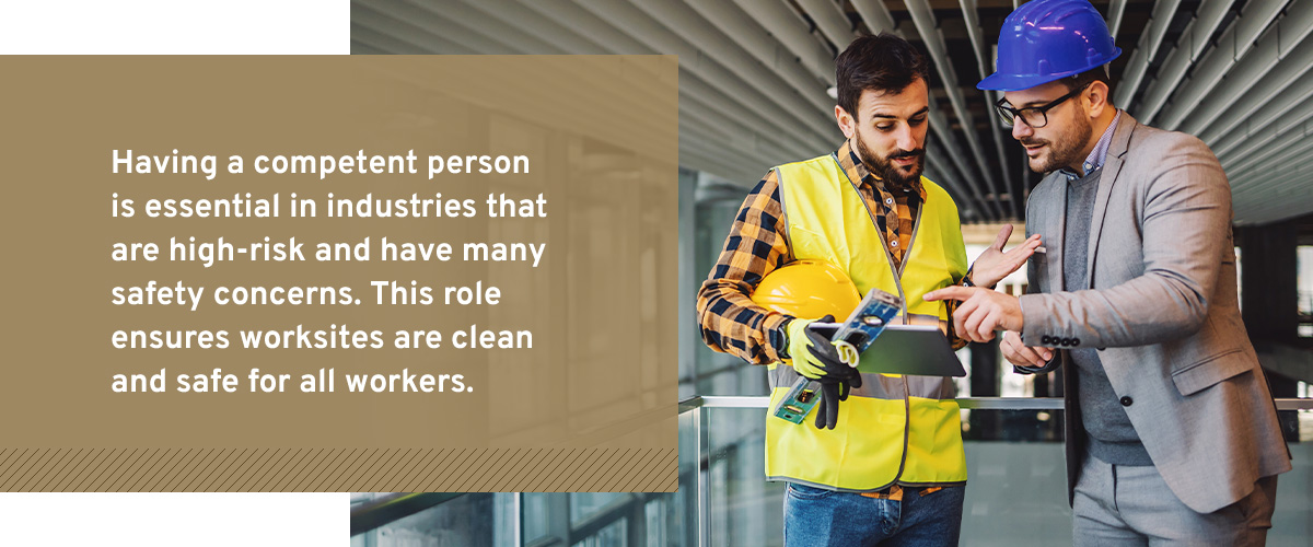 Having a competent person is essential in industries that are high-risk and have many safety concerns. This role ensures worksites are clean and safe for all workers.