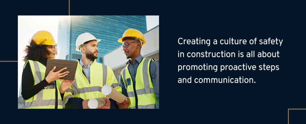 Creating a culture of safety in construction is all about promoting proactive steps and communication.